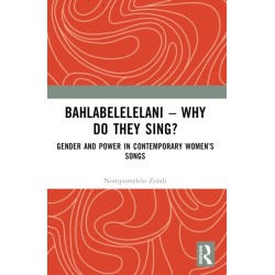 Bahlabelelelani – Why Do They Sing?: Gender and Power in Contemporary Women’s Songs
