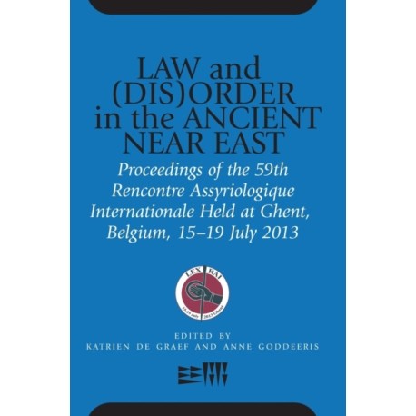 Law and (Dis)Order in the Ancient Near East: Proceedings of the 59th Rencontre Assyriologique Internationale Held at Ghent, Belgium, 15–19 July 2013