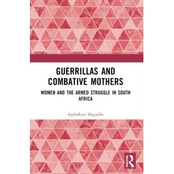Guerrillas and Combative Mothers: Women and the Armed Struggle in South Africa