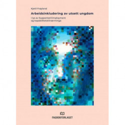 Arbeidsinkludering av utsett ungdom : i lys av Supported Employment og kapabilitetstilnærminga