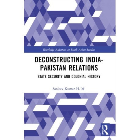 Deconstructing India-Pakistan Relations: State Security and Colonial History