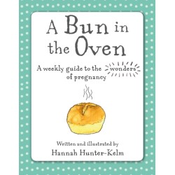 A Bun in the Oven: A Weekly Guide to the Wonders of Pregnancy
