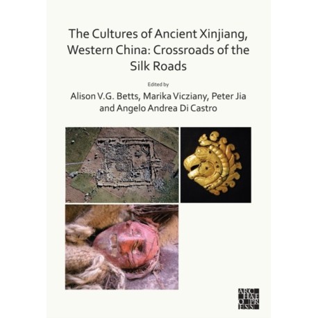 The Cultures of Ancient Xinjiang, Western China: Crossroads of the Silk Roads