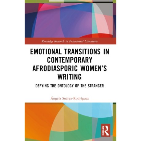 Emotional Transitions in Contemporary Afrodiasporic Women’s Writing: Defying the Ontology of the Stranger