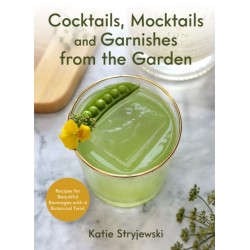 Cocktails, Mocktails, and Garnishes from the Garden: Recipes for Beautiful Beverages with a Botanical Twist (Unique Craft Cocktails)