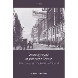 Writing Noise in Interwar Britain: Literature and the Politics of Sound