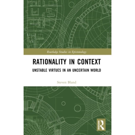 Rationality in Context: Unstable Virtues in an Uncertain World