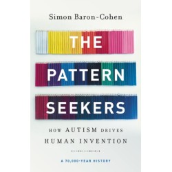 The Pattern Seekers : How Autism Drives Human Invention: How Autism Drives Human Invention