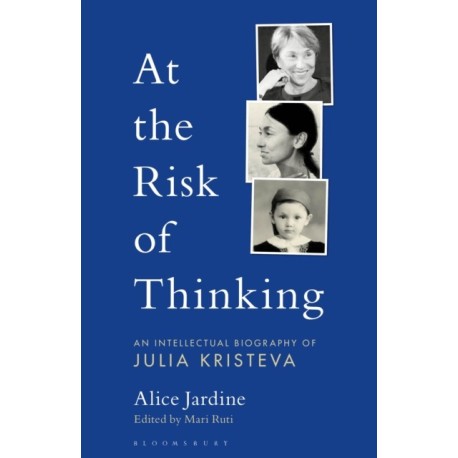 At the Risk of Thinking: An Intellectual Biography of Julia Kristeva