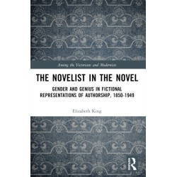 The Novelist in the Novel: Gender and Genius in Fictional Representations of Authorship, 1850–1949