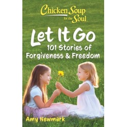 Chicken Soup for the Soul: Let It Go: 101 Stories of Forgiveness & Freedom