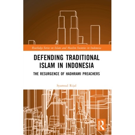 Defending Traditional Islam in Indonesia: The Resurgence of Hadhrami Preachers