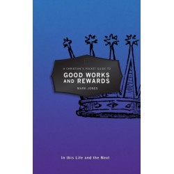 A Christian's Pocket Guide to Good Works and Rewards: In this Life and the Next