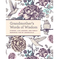 Grandmother's Words of Wisdom: A Keepsake Journal of Stories, Life Lessons, and Family Memories for My Grandchild