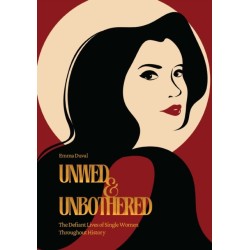 Unwed & Unbothered: The Defiant Lives of Single Women Throughout History