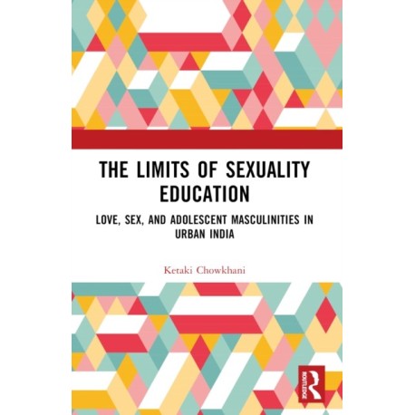 The Limits of Sexuality Education: Love, Sex, and Adolescent Masculinities in Urban India