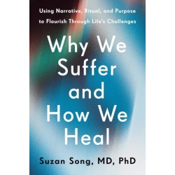 Why We Suffer and How We Heal: The Three Keys to Flourishing Through Life's Challenges