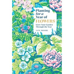 Planting for a Year of Flowers: Grow Your Garden Through the Year