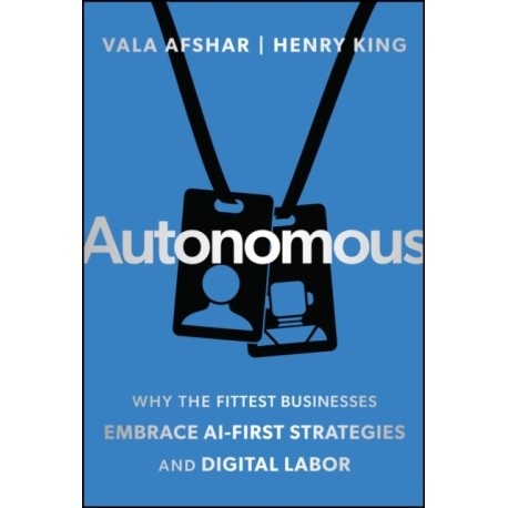 Autonomous: Why the Fittest Businesses Embrace AI-First Strategies and Digital Labor