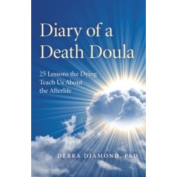 Diary of a Death Doula: 25 Lessons the Dying Teach Us About the Afterlife
