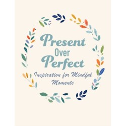 Present Over Perfect: Inspiration for Mindful Moments