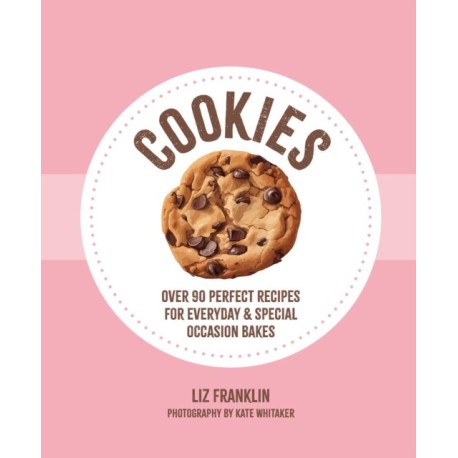 Cookies: Over 90 Perfect Recipes for Everyday & Special Occasion Bakes