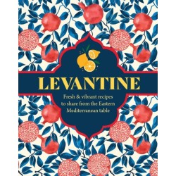 Levantine: Fresh & Vibrant Recipes to Share from the Eastern Mediterranean Table