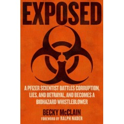 Exposed: A Pfizer Scientist Battles Corruption, Lies, and Betrayal, and Becomes a Biohazard Whistleblower