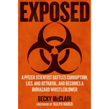 Exposed: A Pfizer Scientist Battles Corruption, Lies, and Betrayal, and Becomes a Biohazard Whistleblower