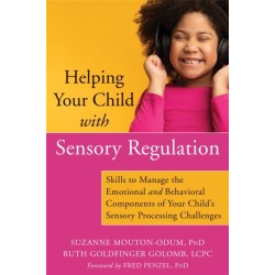 Helping Your Child with Sensory Regulation: Skills to Manage the Emotional and Behavioral Components of Your Child's Sensory Processing Challenges
