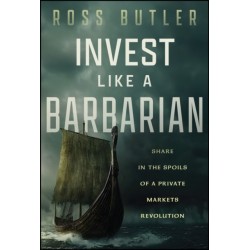 The Invest like a Barbarian: Share in the Spoils of a Private Markets Revolution