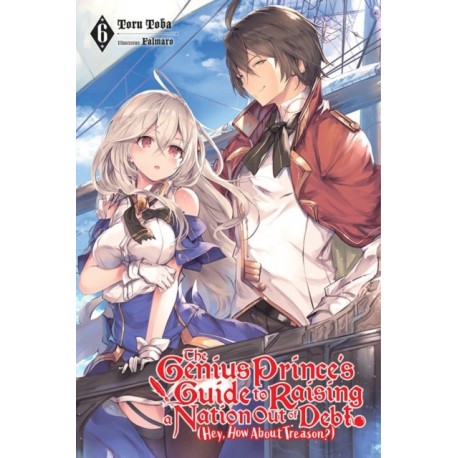 The The Genius Prince's Guide to Raising a Nation Out of Debt (Hey, How About Treason?), Vol. 6 (light novel)