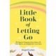 The Little Book of Letting Go: 30 Days to Cleanse Your Mind, Lift Your Spirit, and Replenish Your Soul
