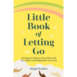 The Little Book of Letting Go: 30 Days to Cleanse Your Mind, Lift Your Spirit, and Replenish Your Soul