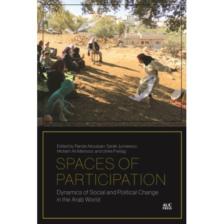 Spaces of Participation: Dynamics of Social and Political Change in the Arab World