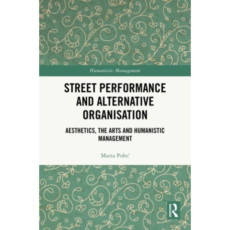 Street Performance and Alternative Organisation: Aesthetics, the Arts and Humanistic Management