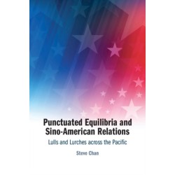 Punctuated Equilibria and Sino-American Relations: Lulls and Lurches across the Pacific