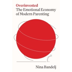 Overinvested: The Emotional Economy of Modern Parenting