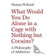 What Would You Do Alone in a Cage with Nothing but Cocaine?: A Philosophy of Addiction