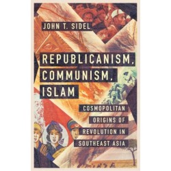 Republicanism, Communism, Islam: Cosmopolitan Origins of Revolution in Southeast Asia