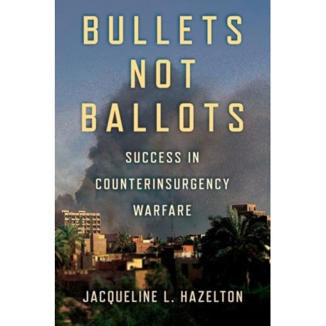 Bullets not Ballots: Success in Counterinsurgency Warfare