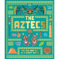 The Aztecs: The Rise and Fall of a Mighty Empire