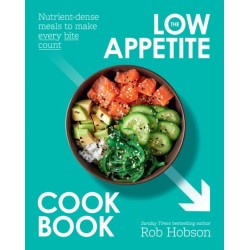 The Low Appetite Cookbook: Over 100 Nutrient-Dense Meals to Make Every Bite Count