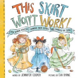 This Skirt Won't Work!: How Women Athletes Changed Their Clothes and Changed the Game?