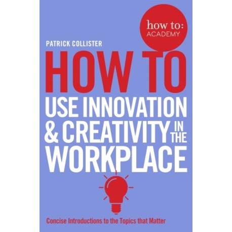 How To Use Innovation and Creativity in the Workplace