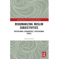 Rehumanizing Muslim Subjectivities: Postcolonial Geographies, Postcolonial Ethics
