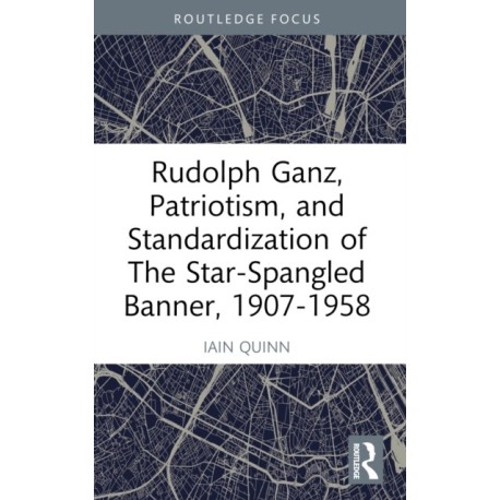 Rudolph Ganz, Patriotism, and Standardization of The Star-Spangled Banner, 1907-1958