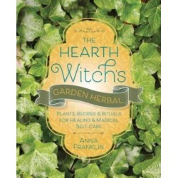 The Hearth Witch's Garden Herbal: Plants, Recipes & Rituals for Healing & Magical Self-Care