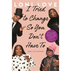 I Tried to Change So You Don't Have To: True Life Lessons