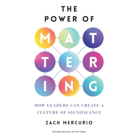 The Power of Mattering: How Leaders Can Create a Culture of Significance